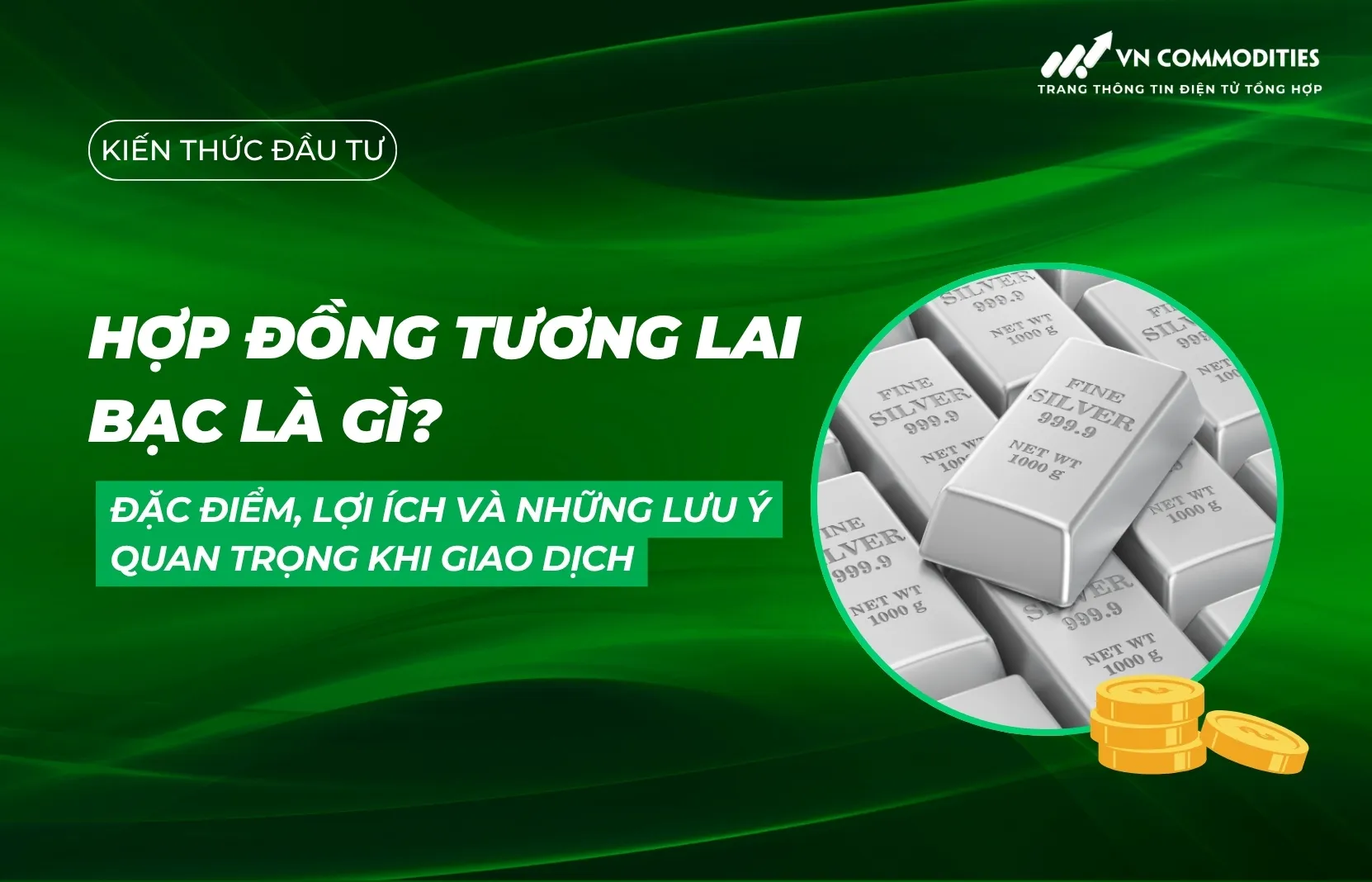 Hợp đồng tương lai bạc là gì? Đặc điểm, lợi ích và những lưu ý quan trọng khi giao dịch